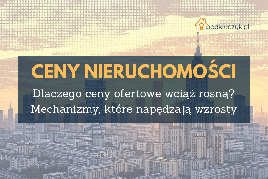 Dlaczego ceny ofertowe mieszkań wciąż rosną? Mechanizmy, które napędzają wzrosty